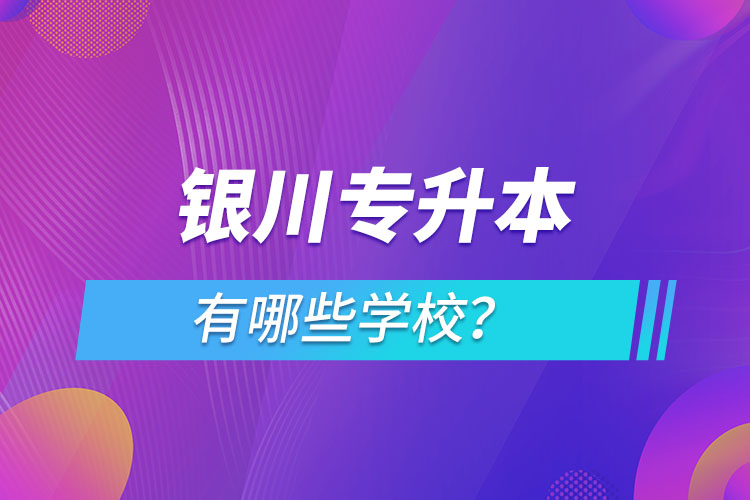 銀川專升本有哪些學(xué)校？