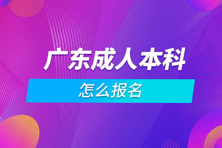 廣東成人本科怎么報名