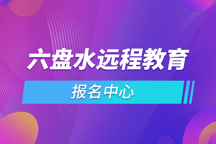 2021六盤水遠程教育報名中心