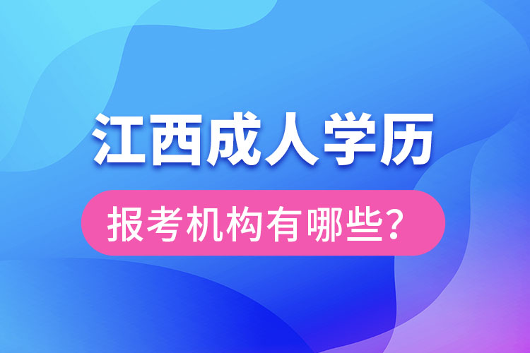 江西成人學(xué)歷報(bào)考機(jī)構(gòu)有哪些？