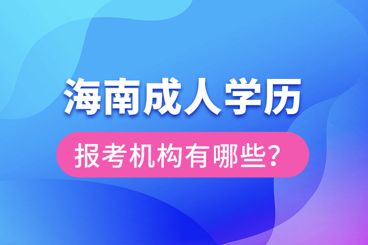 海南成人學歷報考機構有哪些？