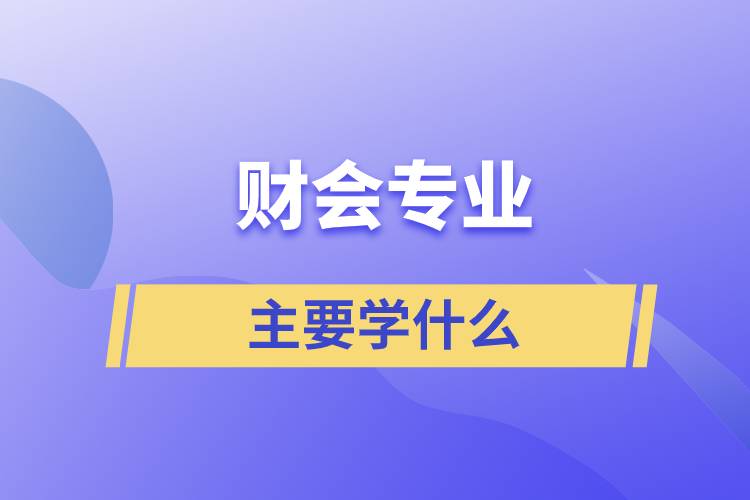 財(cái)會專業(yè)主要學(xué)什么