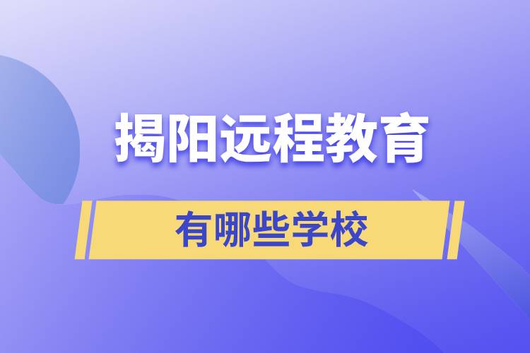 揭陽遠程教育有哪些學校學歷提升好？