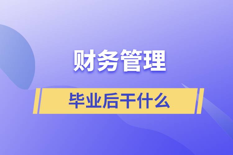 財務管理畢業(yè)后干什么