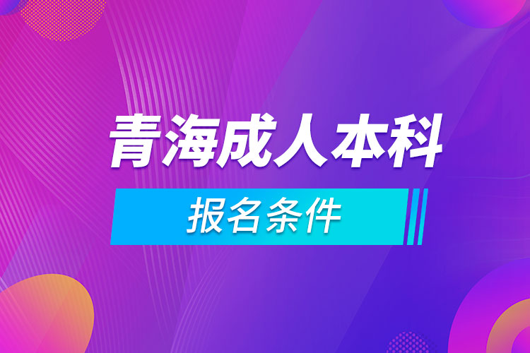 青海成人本科報名條件