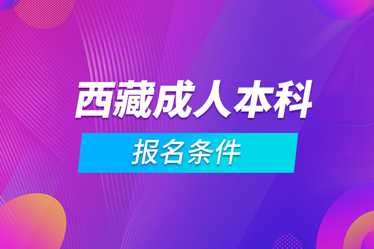 西藏成人本科報(bào)名條件