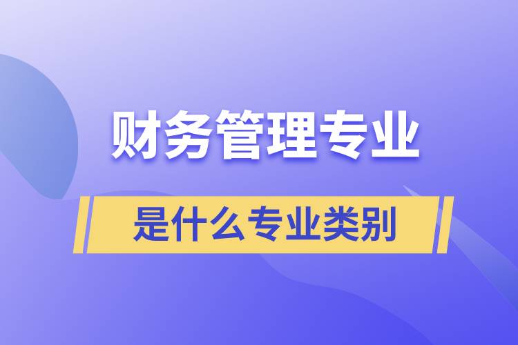 財(cái)務(wù)管理專業(yè)是什么專業(yè)類別