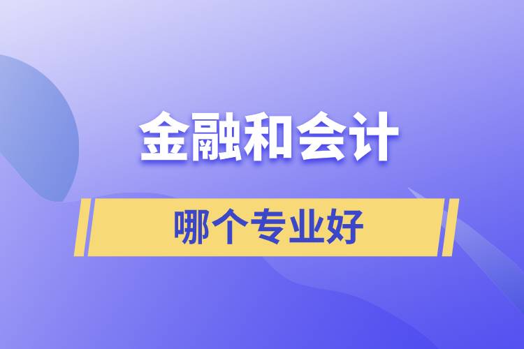 金融和會(huì)計(jì)哪個(gè)專業(yè)好