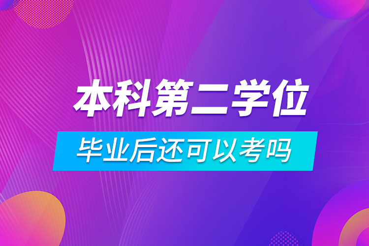 本科畢業(yè)后還可以考第二學(xué)位嗎