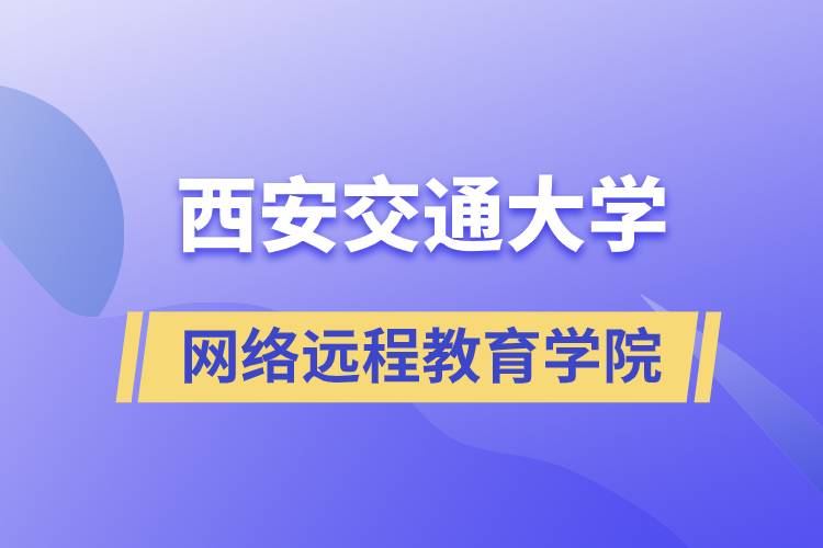 報名西安交通大學(xué)網(wǎng)絡(luò)遠程教育學(xué)院要多少學(xué)費和交費方式是什么？