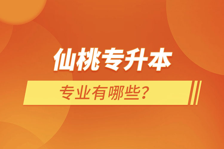 仙桃專升本有哪些專業(yè)可以選擇？