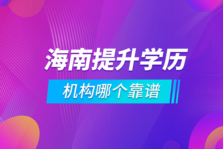 海南提升學(xué)歷的機(jī)構(gòu)哪個(gè)靠譜