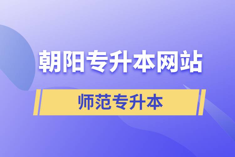 朝陽師范統(tǒng)招專升本網(wǎng)站