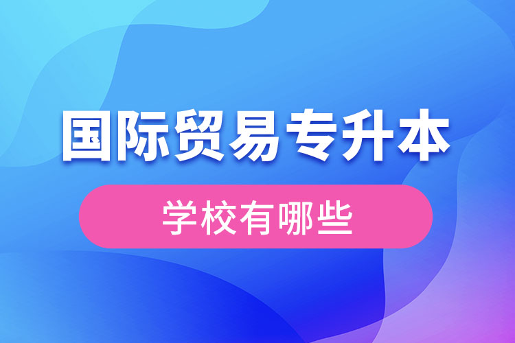 國際貿(mào)易專升本學校有哪些