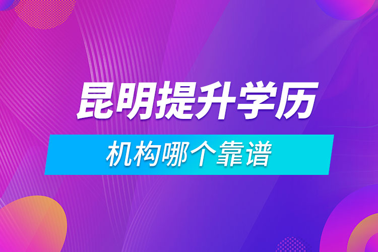 昆明提升學(xué)歷的機(jī)構(gòu)哪個(gè)靠譜