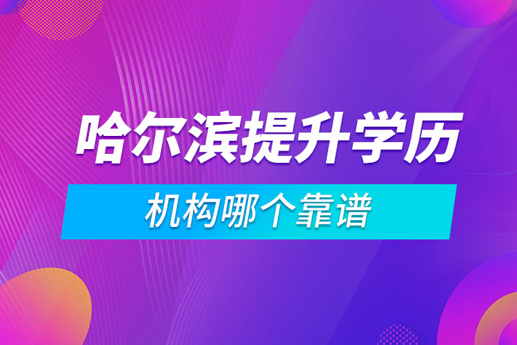 哈爾濱提升學(xué)歷的機(jī)構(gòu)哪個(gè)靠譜