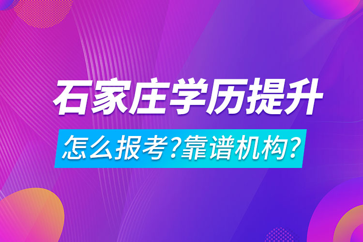 學歷提升怎么報考?哪家機構靠譜?石家莊