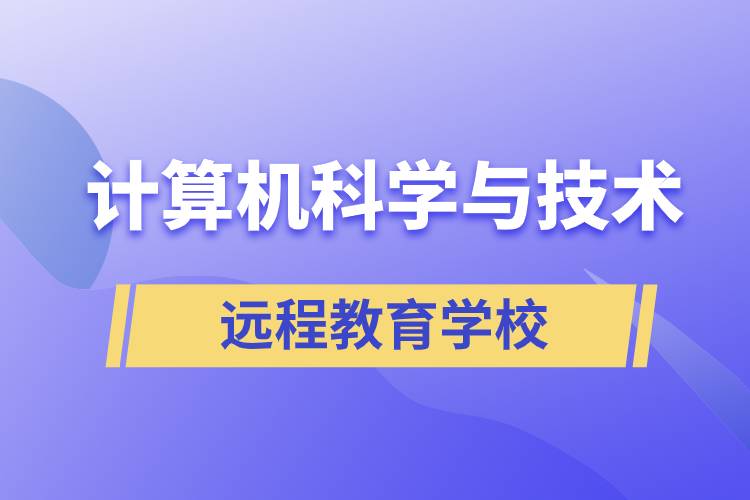 計(jì)算機(jī)科學(xué)與技術(shù)遠(yuǎn)程教育招生學(xué)校有哪些？