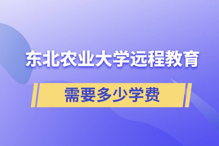 東北農(nóng)業(yè)大學(xué)遠程網(wǎng)絡(luò)教育學(xué)院需要多少學(xué)費和怎么交費？