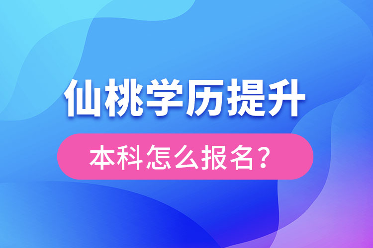 仙桃學(xué)歷提升本科怎么報名？