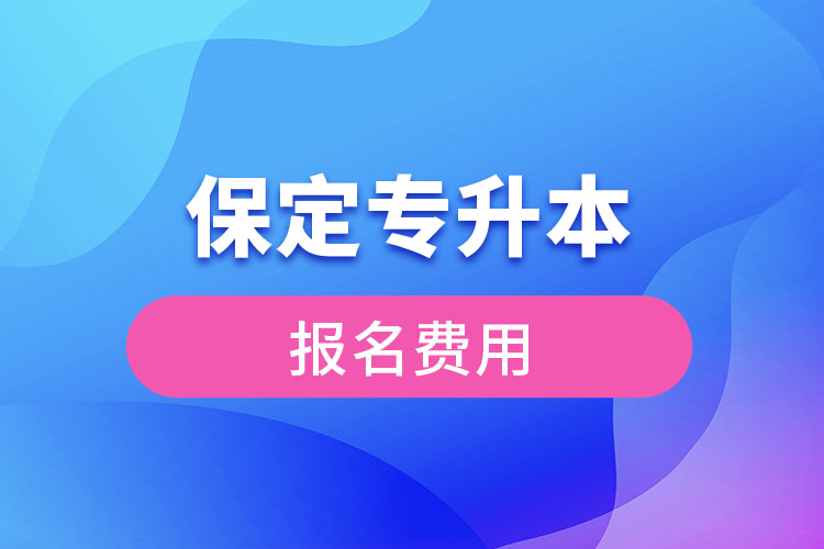 保定專升本考試報(bào)名費(fèi)用多少錢