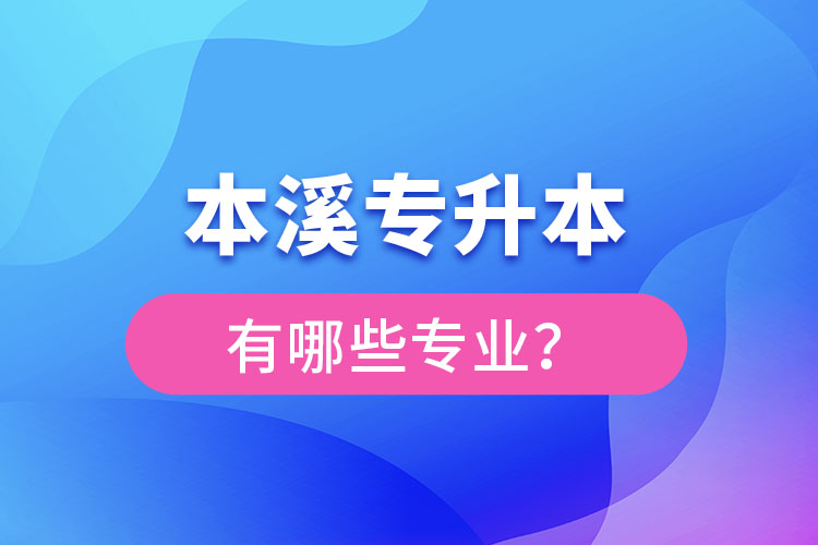 本溪專升本有哪些專業(yè)可以選擇？