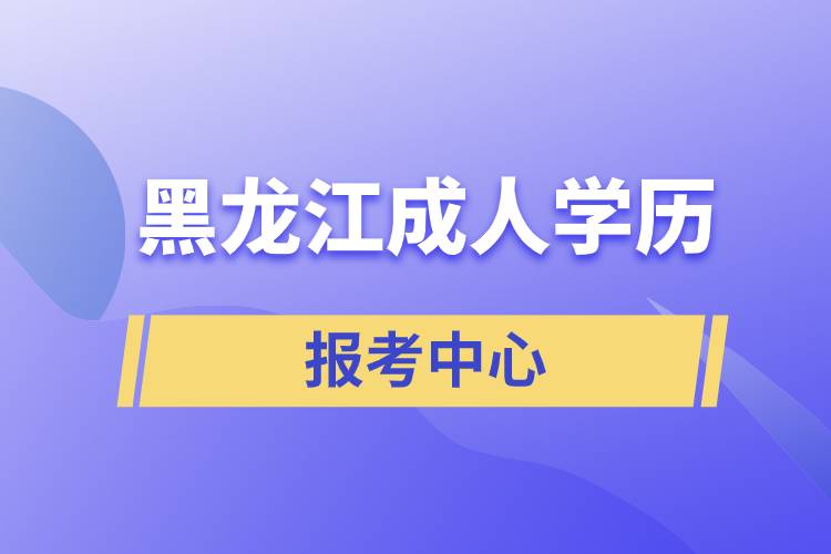 黑龍江成人學歷報考中心