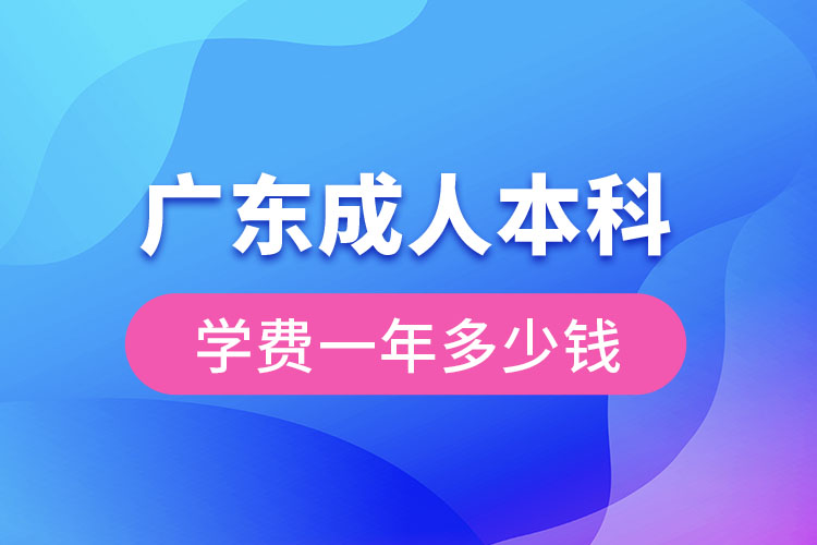 廣東成人本科學(xué)費(fèi)一年多少錢(qián)