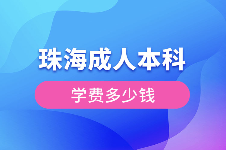 珠海成人本科學(xué)費(fèi)多少錢(qián)？