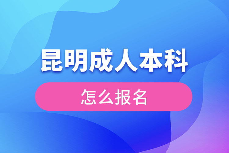 昆明成人本科怎么報(bào)名？