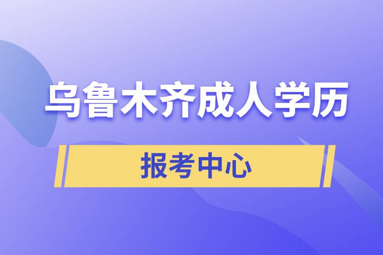 烏魯木齊成人學(xué)歷報考中心