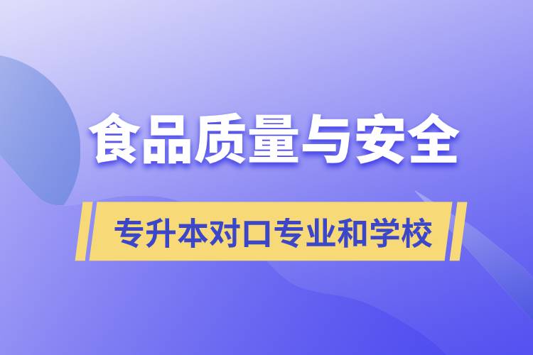 食品質(zhì)量與安全專升本有什么對口專業(yè)和學(xué)?？梢詧?bào)考？