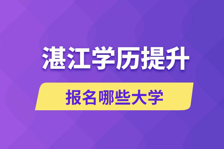 在湛江學(xué)歷提升能報(bào)名哪些比較好的大學(xué)？