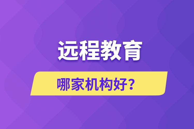 遠程教育哪家機構(gòu)好？