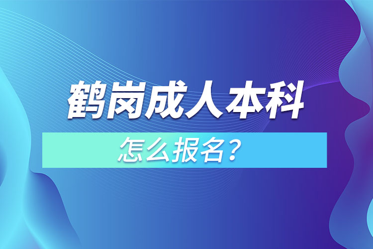 鶴崗成人本科怎么報名？