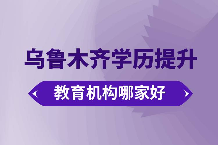 烏魯木齊學歷提升教育機構(gòu)哪家好些