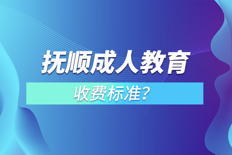 撫順成人教育收費(fèi)標(biāo)準(zhǔn)？