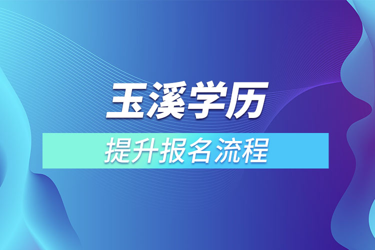 玉溪提升學(xué)歷報名流程？