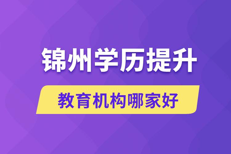 錦州學歷提升教育機構哪家好些