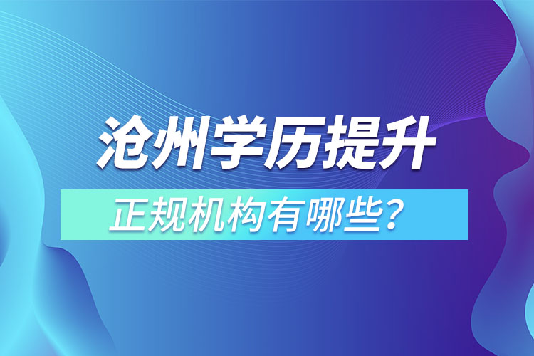 滄州學歷提升的正規(guī)機構(gòu)有哪些？