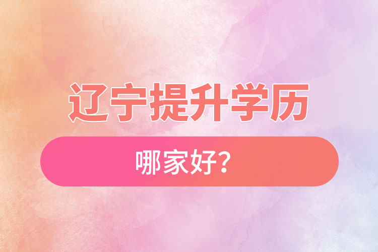 遼寧提升學(xué)歷哪家好？