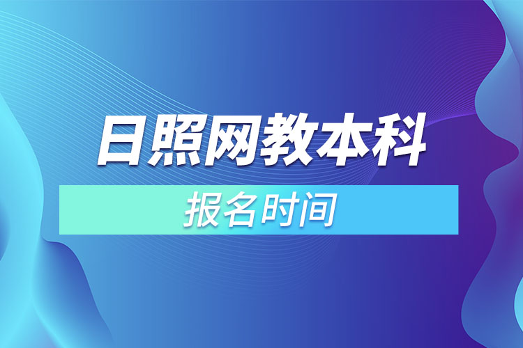 日照網(wǎng)教本科報名時間？