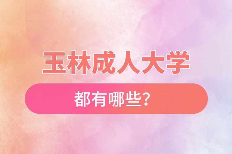 玉林成人大學(xué)都有哪些？