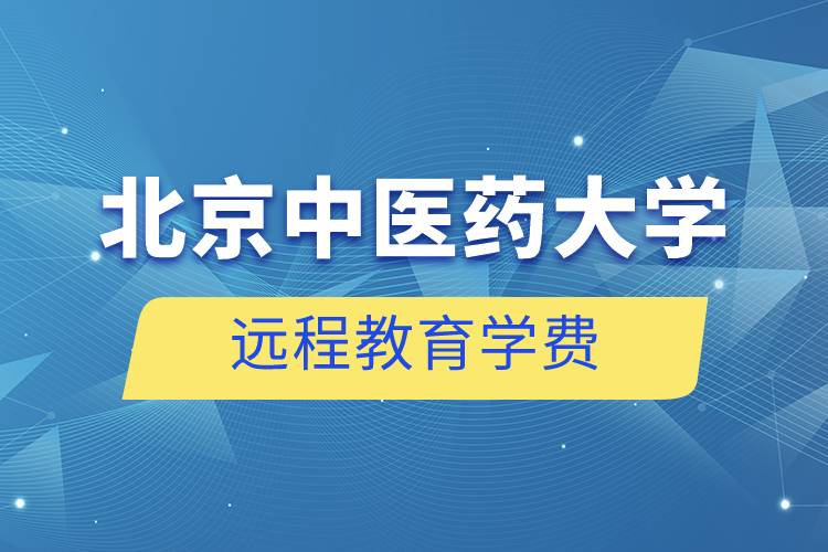 北京中醫(yī)藥大學(xué)遠程教育學(xué)費一年大概多少錢