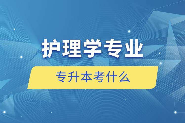 護理學專業(yè)專升本考什么