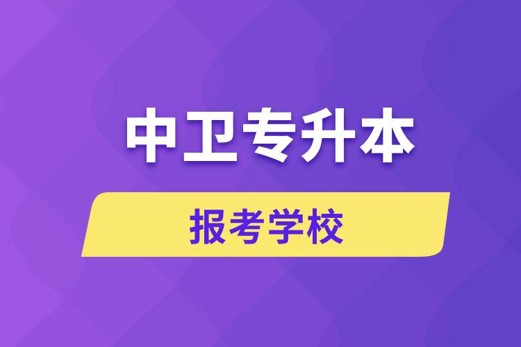 中衛(wèi)專升本網站報考學校名單