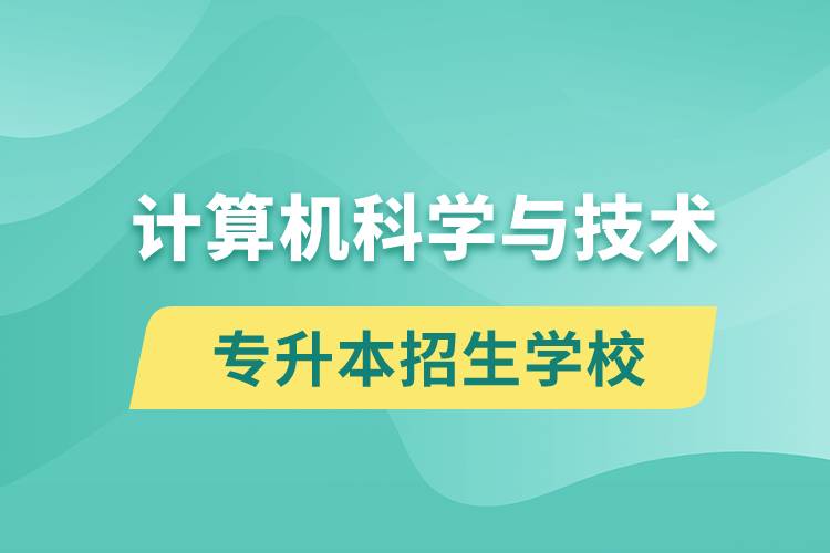 計算機(jī)科學(xué)與技術(shù)專升本招生學(xué)校有哪些？