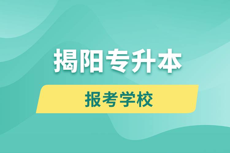 揭陽專升本網(wǎng)站報考學(xué)校有哪些