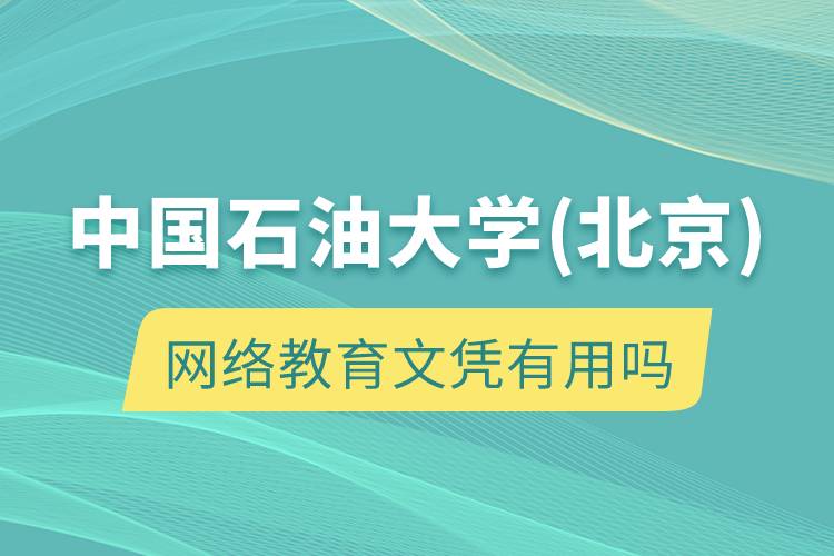 中國(guó)石油大學(xué)(北京)網(wǎng)絡(luò)教育文憑有用嗎