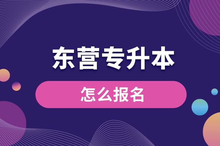 東營專升本網(wǎng)站入口怎么報名步驟